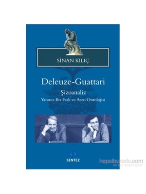 Deleuze Guattari Şizoanaliz Yaratıcı Bir Fark Ve Arzu Ontolojisi-Sinan Kılıç