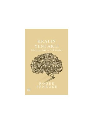 Kralın Yeni Aklı: Bilgisayar, Zeka Ve Fizik Yasaları - Roger Penrose