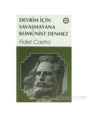 Devrim İçin Savaşmayana Komünist Denmez-Fidel Castro