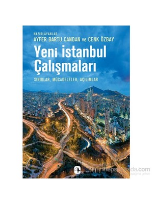 Yeni İstanbul Çalışmaları - Sınırlar, Mücadeleler, Açılımlar-Ayfer Bartu Candan