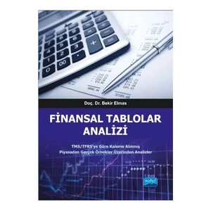 Finansal Tablolar Analizi: Tms,Tfrs’Ye Göre Kaleme Alınmış Piyasadan Gerçek Örnekler Üzerinden Analizler-Bekir Elmas