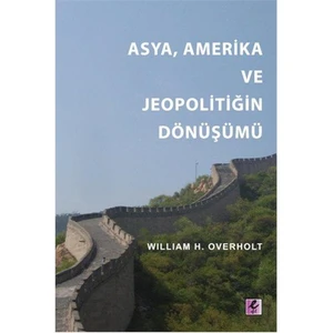 Asya, Amerika ve Jeopolitiğin Dönüşümü - William H. Overholt