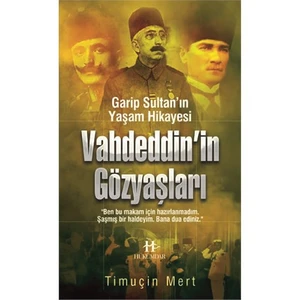 Garip Sultan Yaşam Hikayesi: Vahdeddin’İn Gözyaşları-Timuçin Mert