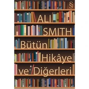 Bütün Hikaye ve Diğerleri - Ali Smith