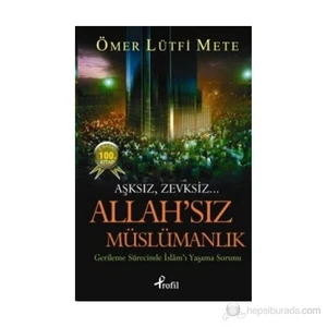 Allah'sız Müslümanlık (Aşksız, Zevksiz... Gerileme Sürecinde İslam'ı Yaşama Sorunu) - Ömer Lütfi Mete
