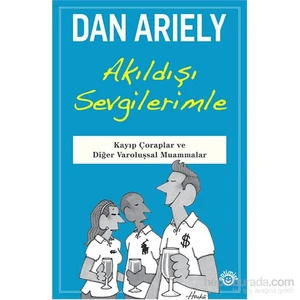 Akıldışı Sevgilerimle: Kayıp Çoraplar Ve Diğer Varoluşsal Muammalar-Dan Ariely