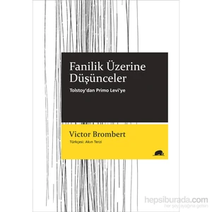 Fanilik Üzerine Düşünceler: Tolstoy’Dan Primo Levi’Ye - Victor Brombert-Victor Brombert