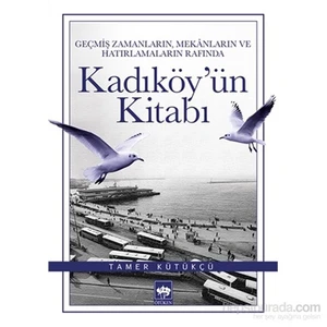 Geçmiş Zamanların, Mekanların Ve Hatırlamaların Rafında Kadıköy'Ün Kitabı-Tamer Kütükçü