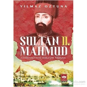 Sultan 2. Mahmud - Cihan Hakanı Ve Yenileşme Padişahı-Yılmaz Öztuna