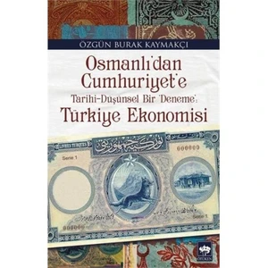 Osmanlıdan Cumhuriyete Tarihi: Düşünsel Bir Deneme Türkiye Ekonomisi-Özgün Burak Kaymakçı