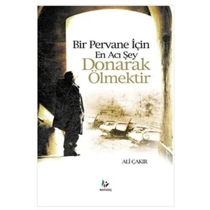 Bir Pervane İçin En Acı Şey Donarak Ölmektir-Ali Çakır