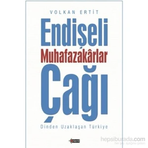 Endişeli Muhafazakar Çağı-Volkan Ertit