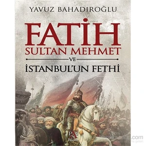 Fatih Sultan Mehmet Ve İstanbul’un Fethi - Yavuz Bahadıroğlu