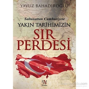 Yakın Tarihimizin Sır Perdesi - Yavuz Bahadıroğlu