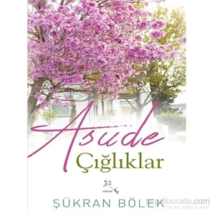 Asude Çığlıklar-Şükran Bölek