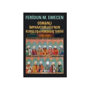 Osmanlı İmparatorluğu’Nun Kuruluş Ve Yükseliş Tarihi (1300-1600) - Feridun M. Emecen