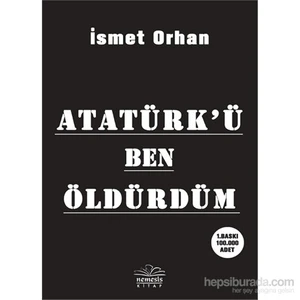 Atatürk’ü Ben Öldürdüm - İsmet Orhan