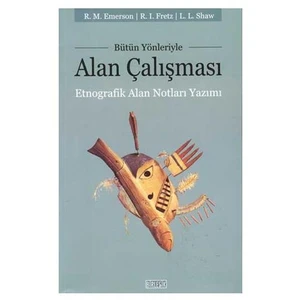 Bütün Yönleriyle Alan Çalışması - Etnografik Alan Notları Yazımı - Robert M. Emerson