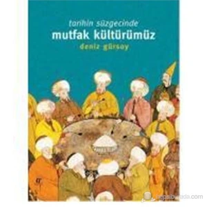 Tarihin Süzgecinde - Mutfak Kültürümüz - Deniz Gürsoy