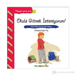 Okula Gitmek İstemiyorum! - Pedagojik Öyküler Dizisi 7 - Ayşen Oy