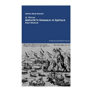 16. YÜZYILDA ADRİYATİK’TE KORSANLIK VE EŞKİYALIK: SENJLİ USKOKLAR