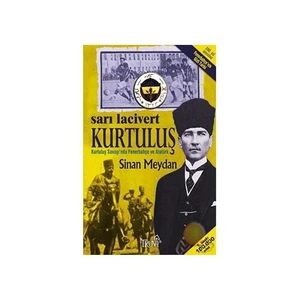 Sarı Lacivert Kurtuluş / Kurtuluş Savaşı'nda Fenerbahçe Ve A - Sinan Meydan