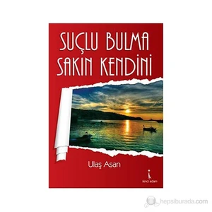 Suçlu Bulma Sakın Kendini-Ulaş Asan