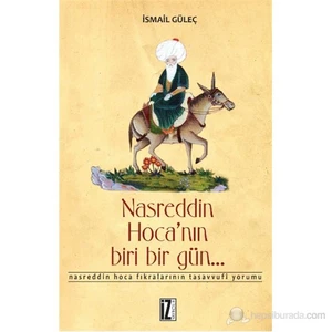 Nasreddin Hoca’Nın Biri Bir Gün... - (Nasreddin Hoca Fıkralarının Tasavvufî Yorumu)-İsmail Güleç