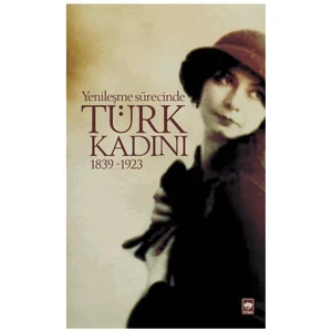 Yenileşme Sürecinde Türk Kadını 1839 - 1923