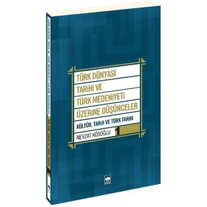 Türk Dünyası Tarihi Ve Türk Medeniyeti Üzerine Düşünceler 1 - Kültür Tarih Ve Türk Tarihi-Nevzat Köseoğlu