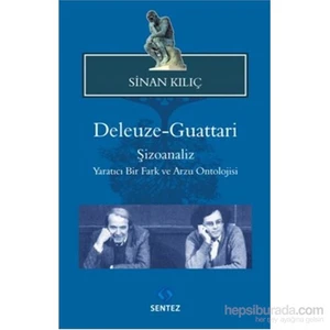 Deleuze Guattari Şizoanaliz Yaratıcı Bir Fark Ve Arzu Ontolojisi-Sinan Kılıç