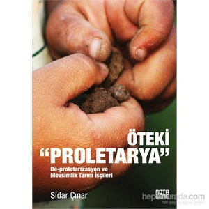 Öteki "Proletarya" - De-Proletarizasyon Ve Mevsimlik Tarım İşçileri-Sidar Çınar