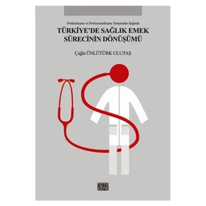 Türkiye’de Sağlık Emek Sürecinin Dönüşümü - Çağla Ünlütürk Ulutaş