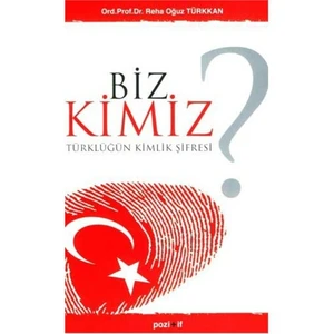 Biz Kimiz ? - Türklüğün Kimlik Şifresi-Reha Oğuz Türkkan