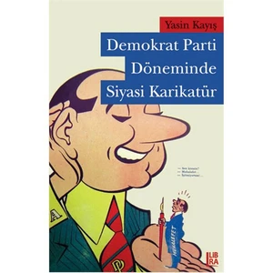Demokrat Parti Döneminde Siyasi Karikatür-Yasin Kayış