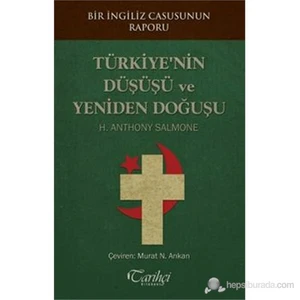 Bir İngiliz Casusunun Raporu - Türkiye'Nin Düşüşü Ve Yeniden Doğuşu-H. Anthony Salmone