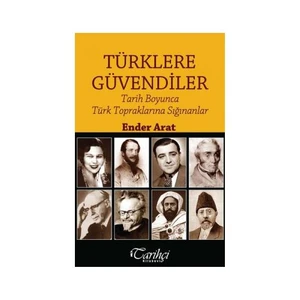 Türklere Güvendiler: Tarih Boyunca Türk Topraklarına Sığınanlar-Ender Arat