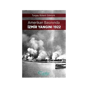 Amerikan Basınında İzmir Yangını 1922-Turgay Bülent Göktürk