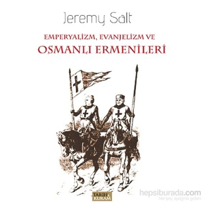 Emperyalizm, Evanjelizm Ve Osmanlı Ermenileri-Jeremy Salt