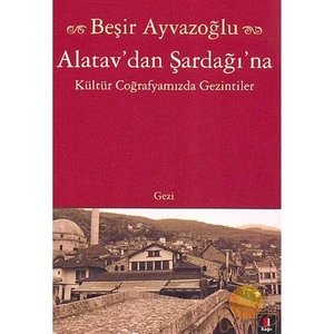 Atalav'dan Şardağı'na - Kültür Coğrafyamızda Gezintiler