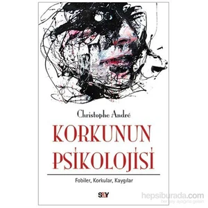 Korkunun Psikolojisi: Fobiler, Korkular, Kaygılar - Christophe Andre