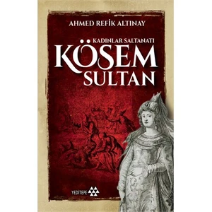 Kadınlar Saltanatı: Kösem Sultan-Ahmet Refik Altınay