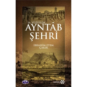 16. Yüzyılda Ayntab Şehri-İbrahim Ethem Çakır