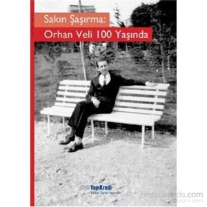 Sakın Şaşırma: Orhan Veli 100 Yaşında - Murat Yalçın