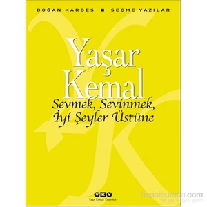 Sevmek, Sevinmek, İyi Şeyler Üstüne: Seçme Yazılar - Yaşar Kemal