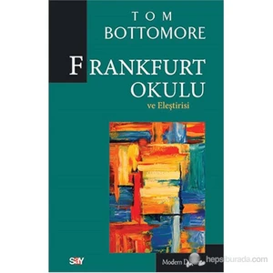 Frankfurt Okulu - Ve Eleştirisi (The Frankfurt School And İts Critics)-Tom Bottomore