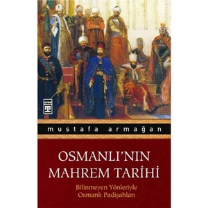 Osmanlı'nın Mahrem Tarihi - Bilinmeyen Yönleriyle Osmanlı Padişahları - Mustafa Armağan