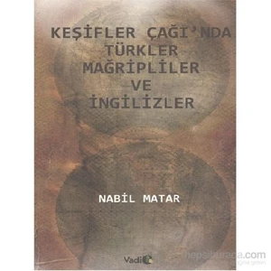 Keşifler Çağında Türkler Mağripliler Ve İngilizler-Nabil Matar
