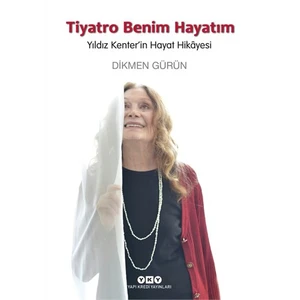 Tiyatro Benim Hayatım: Yıldız Kenter'İn Hayat Hikayesi - Dikmen Gürün