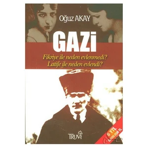 Gazi Fikriye İle Neden Evlenmedi? Latife İle Neden Evlendi?